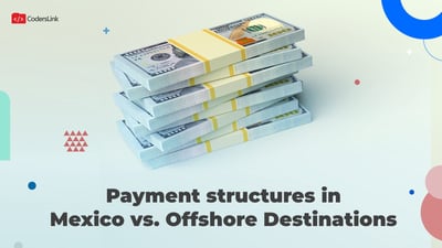 Payment Structures in Mexico vs. Other Offshoring Destinations