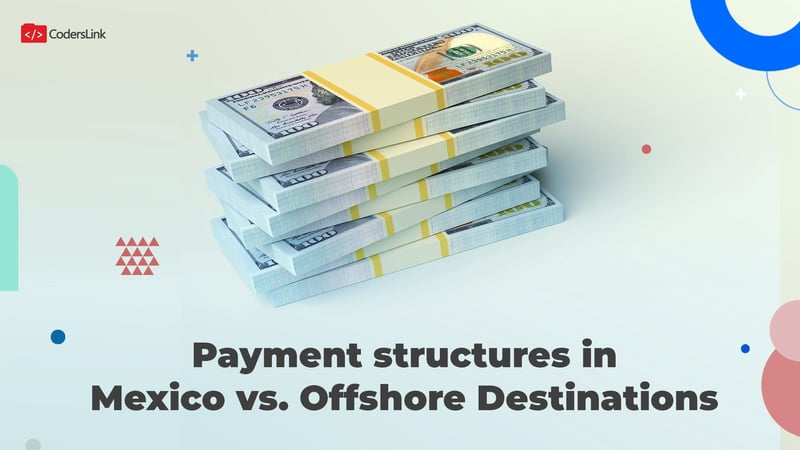 Payment Structures in Mexico vs. Other Offshoring Destinations