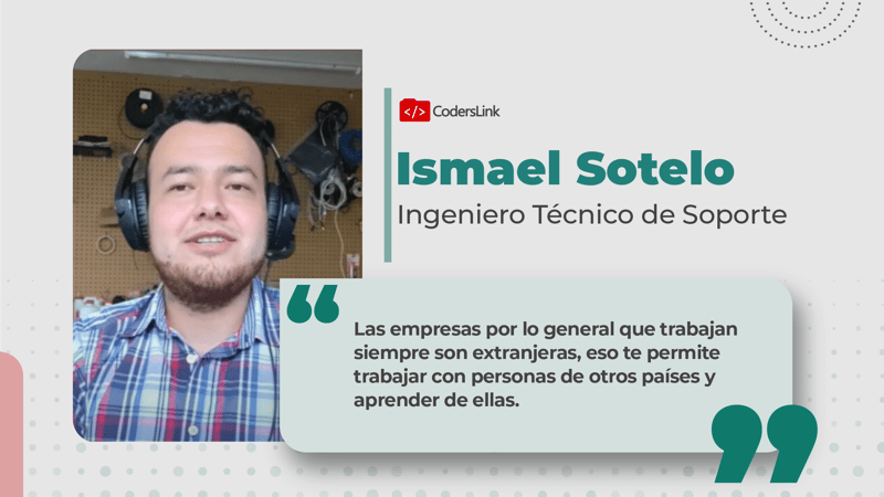 Ismael recomienda a sus colegas del mundo TI aplicar a las vacantes de CodersLink porque “siempre tienen muy claras y buenas ofertas de trabajo”