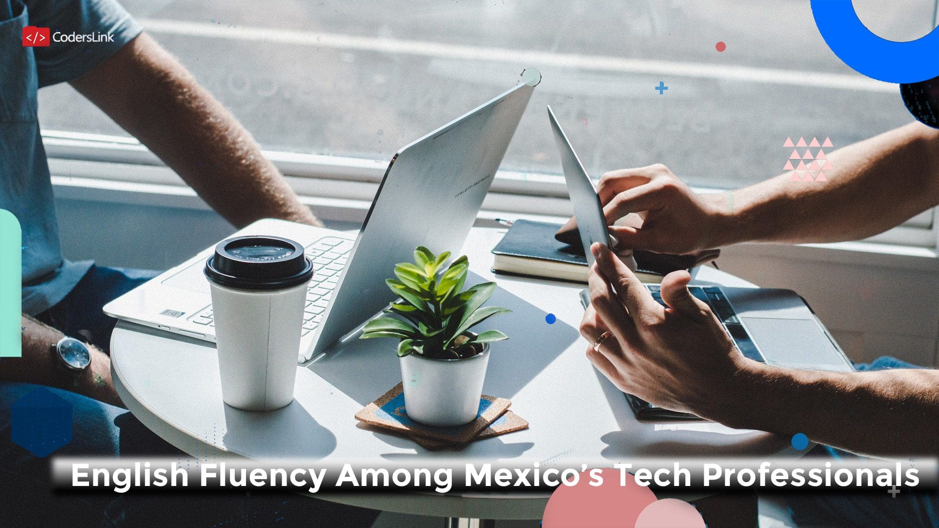 English Fluency Among Mexico’s Tech Professionals & Why It Matters When Hiring Developers