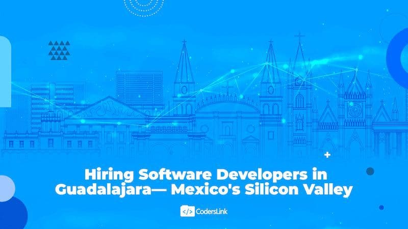 What to Know When Hiring Software Engineers in Guadalajara