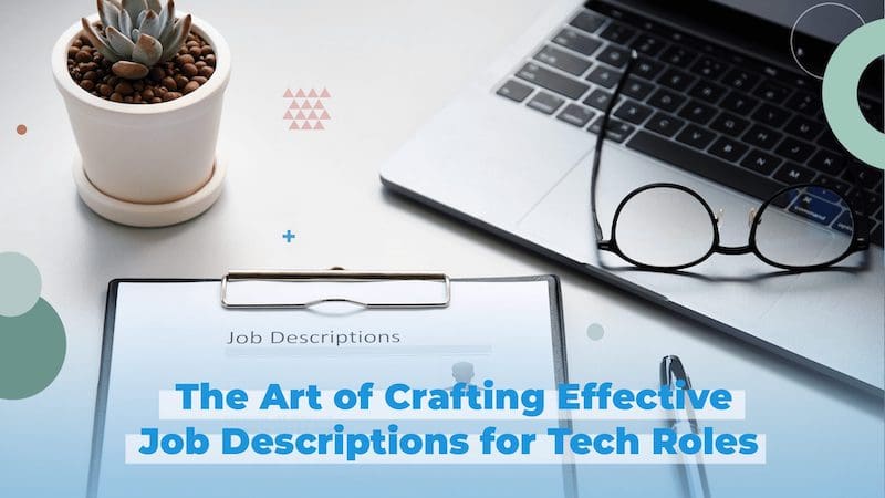 Hiring Tech Talent? — Here’s How to Craft Effective Job Descriptions for Tech Roles